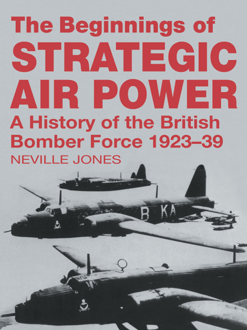 Title details for The Beginnings of Strategic Air Power by Neville Jones - Available